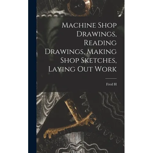 Machine Shop Drawings, Reading Drawings, Making Shop Sketches, Laying out Work