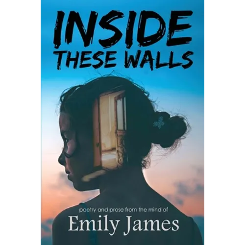 Inside These Walls: a collection of poetry and prose