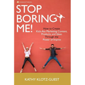 Stop Boring Me!: How to Create Kick-Ass Marketing Content, Products and Ideas Through the Power of Improv