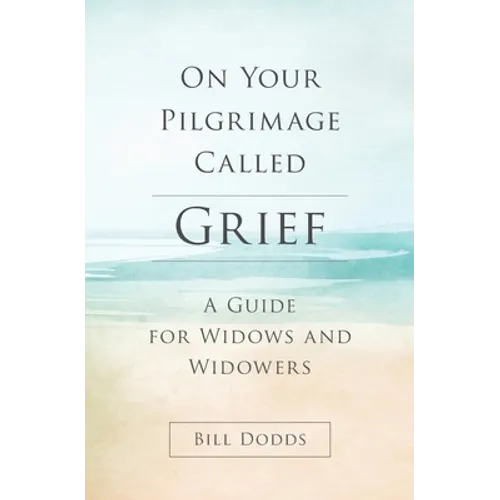 On Your Pilgrimage Called Grief: A Guide for Widows and Widowers