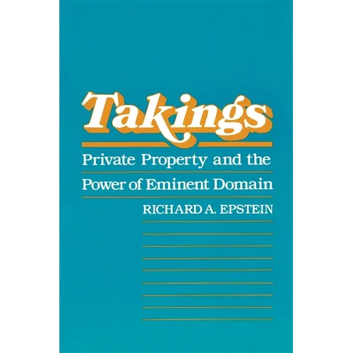 Takings: Private Property and the Power of Eminent Domain