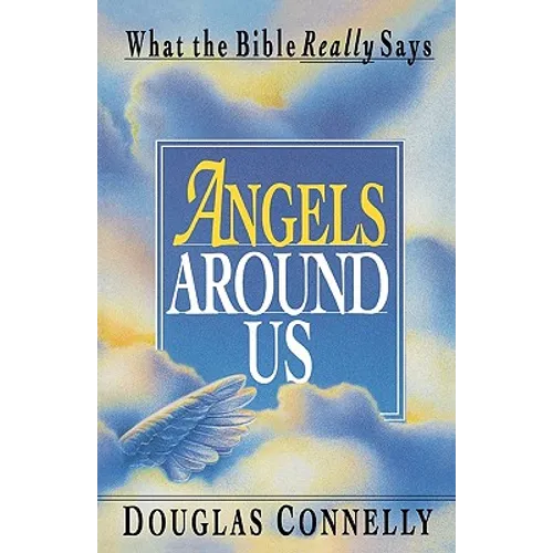 Angels Around Us: What the Bible Really Says