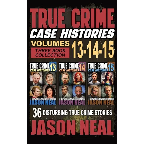 True Crime Case Histories - (Books 13, 14, & 15): 36 Disturbing True Crime Stories of Murder and Mayhem