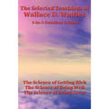 The Selected Teachings of Wallace D. Wattles: The Science of Getting Rich, the Science of Being Well, the Science of Being Great