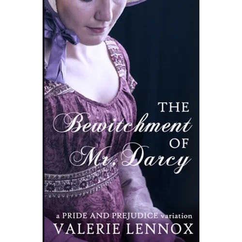 The Bewitchment of Mr. Darcy: a Pride and Prejudice variation