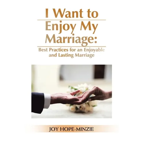 I Want to Enjoy My Marriage: Best Practices for an Enjoyable and Lasting Marriage