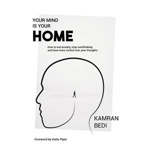 Your Mind Is Your Home: How to end anxiety, stop overthinking and have more control over your thoughts.
