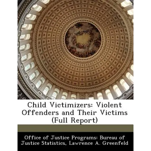 Child Victimizers: Violent Offenders and Their Victims (Full Report)