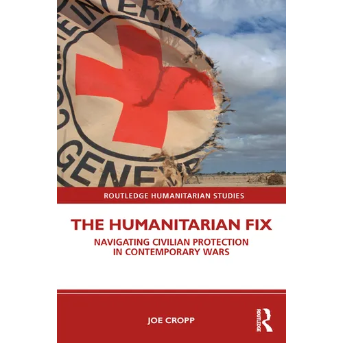 The Humanitarian Fix: Navigating Civilian Protection in Contemporary Wars