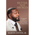 Better, Not Broken: An Optimistic Guide to Overcoming Pain and Leveraging Life's Opportunities