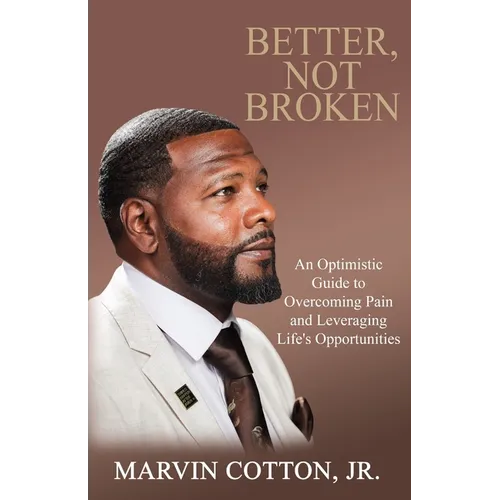 Better, Not Broken: An Optimistic Guide to Overcoming Pain and Leveraging Life's Opportunities