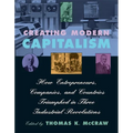 Creating Modern Capitalism: How Entrepreneurs, Companies, and Countries Triumphed in Three Industrial Revolutions
