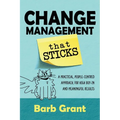 Change Management that Sticks: A Practical, People-centred Approach, for High Buy-in and Meaningful Results