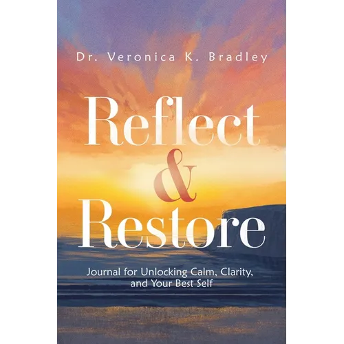Reflect & Restore: Journal for Unlocking Calm, Clarity, and Your Best Self
