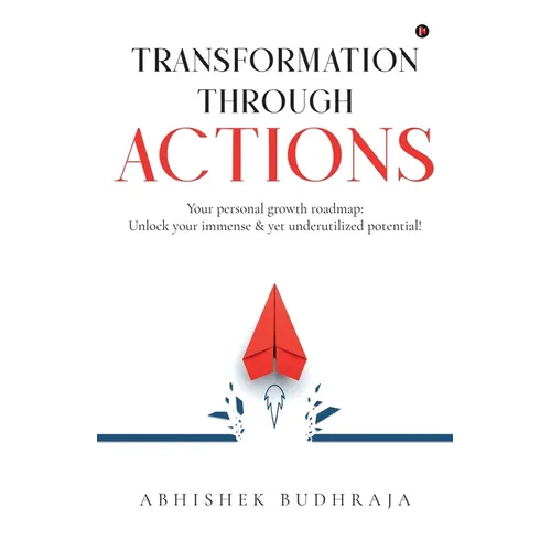 Transformation through ACTIONS: Your personal growth roadmap: Unlock your immense & yet underutilized potential!