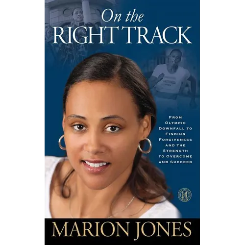 On the Right Track: From Olympic Downfall to Finding Forgiveness and the Strength to Overcome and Succeed