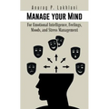 Manage Your Mind: For Emotional Intelligence, Feelings, Moods, and Stress Management