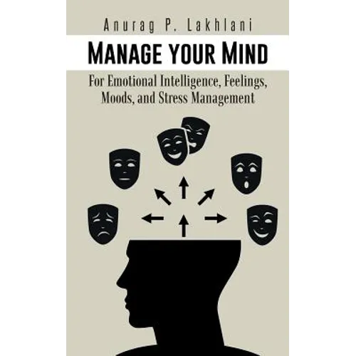 Manage Your Mind: For Emotional Intelligence, Feelings, Moods, and Stress Management