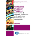 Consumer Behavior Theories: Convergence of Divergent Perspectives with Applications to Marketing and Management