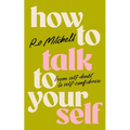 How to Talk to Yourself: From Self-Doubt to Self-Confidence