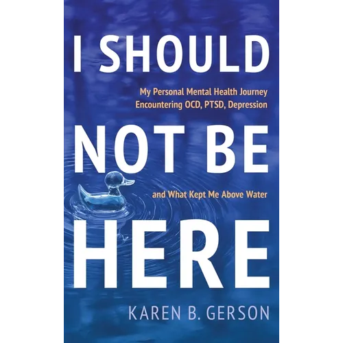 I Should Not Be Here: My journey with OCD, PTSD, and depression, and what kept me above water