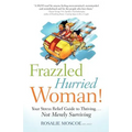 Frazzled Hurried Woman!: Your Stress Relief Guide to Thriving. . .Not Merely Surviving