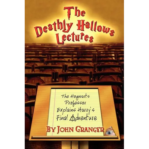 The Deathly Hallows Lectures: The Hogwarts Professor Explains the Final Harry Potter Adventure