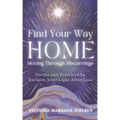 Find Your Way Home: Moving Through Miscarriage (Poems and Practices to Reclaim Your Light After Loss)