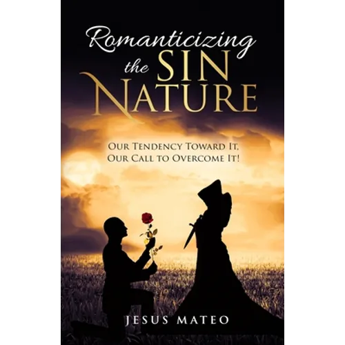 Romanticizing the Sin Nature: Our Tendency Toward It, Our Call To Overcome It!