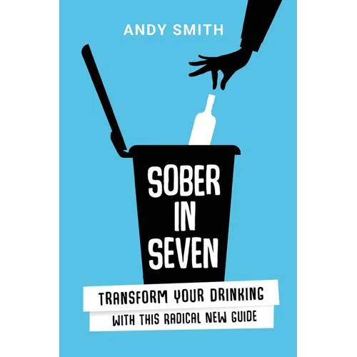Sober in Seven: Transform Your Drinking with this Radical New Guide