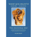 Wood You Believe Volume 3: The Ancestral Self (New Edition)