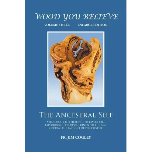 Wood You Believe Volume 3: The Ancestral Self (New Edition)