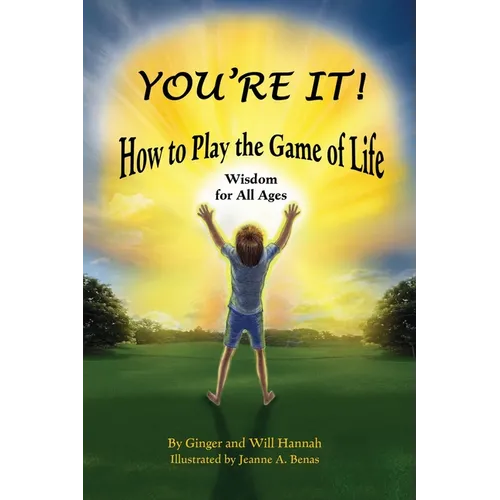 You're It! How to Play the Game of Life: Wisdom for All Ages
