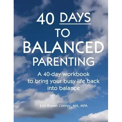 40-Days to Balanced Parenting: How to Bring Your Busy Life Back into Balance