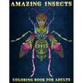 Amazing Insects: Coloring Book for Adults Beautiful and Relaxing Colouring Book for Insects and Bugs Lovers Stress Relieving Designs of