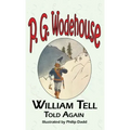 William Tell Told Again - From the Manor Wodehouse Collection, a Selection from the Early Works of P. G. Wodehouse
