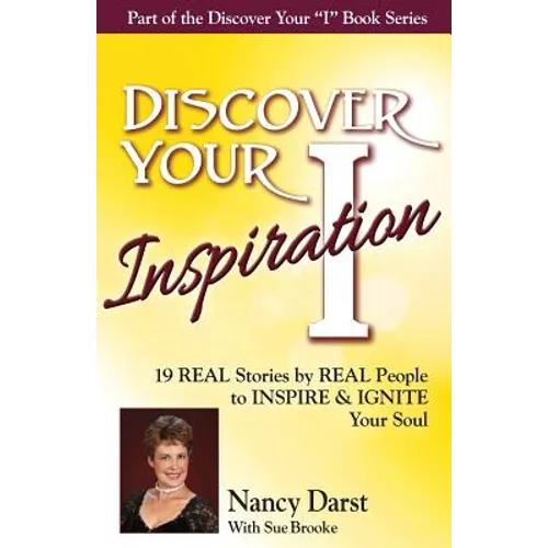 Discover Your Inspiration Nancy Darst Edition: Real Stories by Real People to Inspire and Ignite Your Soul