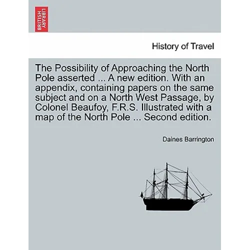 The Possibility of Approaching the North Pole Asserted ... a New Edition. with an Appendix, Containing Papers on the Same Subject and on a North West