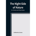 The Night-Side of Nature; Or, Ghosts and Ghost-Seers