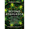 Beyond Ayahuasca: Unlocking the Evolutionary Science of Indigenous Amazonian Wisdom to Access Your Highest Potential