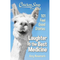 Chicken Soup for the Soul: Laughter Is the Best Medicine: 101 Feel Good Stories
