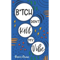B*tch Don't Kill My Vibe: How To Stop Worrying, End Negative Thinking, Cultivate Positive Thoughts, And Start Living Your Best Life