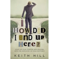 How Did I End Up Here?: Your life plan, purpose and digging into the subtleties of your existence