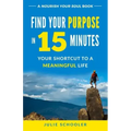 Find Your Purpose in 15 Minutes: Your Shortcut to a Meaningful Life