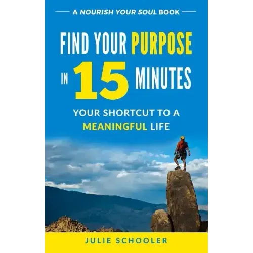 Find Your Purpose in 15 Minutes: Your Shortcut to a Meaningful Life