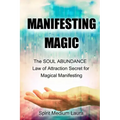 Manifesting Magic: The SOUL ABUNDANCE Law of Attraction Secret to Magical Manifesting