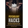 Psychology Hacks: Defend Yourself From Malicious People Using Dark Psychology and Manipulation Techniques (Bypass Mind Control Brainwash