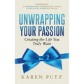 Unwrapping Your Passion: Creating the Life You Truly Want
