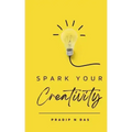 Spark Your Creativity: Unleashing Your Imagination to Ignite a World of Possibilities
