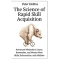 The Science of Rapid Skill Acquisition: Advanced Methods to Learn, Remember, and Master New Skills, Information, and Abilities